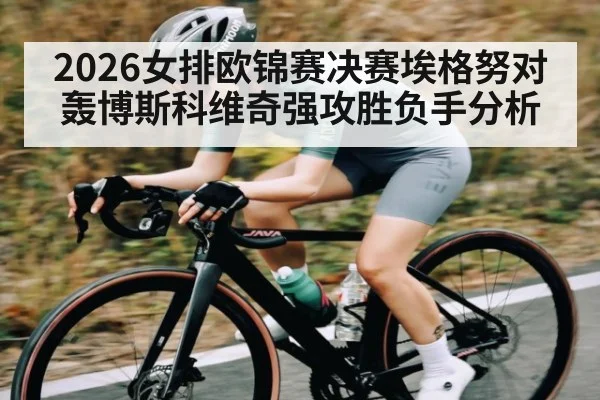 2026女排欧锦赛决赛埃格努对轰博斯科维奇强攻胜负手分析